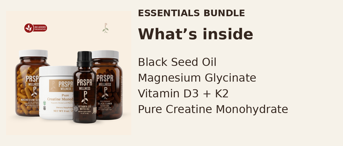 What’s inside — ESSENTIALS BUNDLE: Black Seed Oil, Magnesium Glycinate, Vitamin D3 + K2, Pure Creatine Monohydrate.